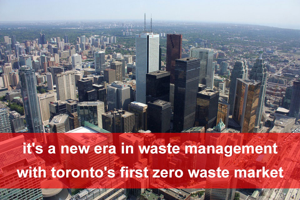 It’s a New Era in Waste Management with Toronto’s first Zero Waste Market