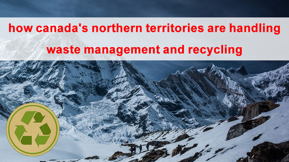 How Canada’s Northern Territories are Handling Waste Management and Recycling